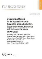 International Atomic Energy Agency - Uranium Raw Material for the Nuclear Fuel Cycle: Exploration, Mining, Production, Supply and Demand, Economics and Environmental Issues (Uram-2009)