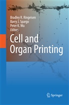 Barr J Spargo, Barry J Spargo, Peter K Wu, Bradley R. Ringeisen, Barry J. Spargo, Peter K. Wu - Cell and Organ Printing