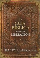 Rancy Clark, Randy Clark - Guía Bíblica Para La Liberación / The Biblical Guidebook to Deliverance