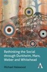 Michael Halewood - Rethinking the Social Through Durkheim, Marx, Weber and Whitehead
