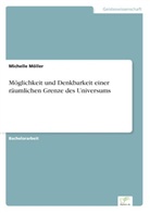 Michelle Möller - Möglichkeit und Denkbarkeit einer räumlichen Grenze des Universums