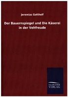 Jeremias Gotthelf - Der Bauernspiegel und Die Käserei in der Vehfreude