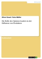 Olive Knaut, Oliver Knaut, Falco Müller - Die Rolle des Opinion Leaders in der Diffusion von Produkten