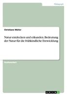 Christiane Müller - Natur entdecken und erkunden. Bedeutung der Natur für die frühkindliche Entwicklung