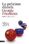 George Friedman - La próxima década : los líderes y las potencias que determinarán el mundo que viene
