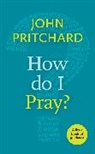 John Prichard, John Pritchard - How Do I Pray?
