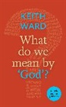 Keith Ward - What Do We Mean by 'God'?
