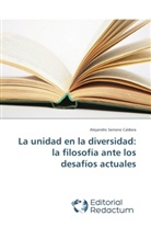 Alejandro Serrano Caldera - La unidad en la diversidad: la filosofía ante los desafíos actuales