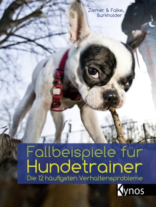 Burkholder, Vi Burkholder, Victoria Burkholder, Jör Ziemer, Jörg Ziemer, Burkholder Ziemer & Falke... - Fallbeispiele für Hundetrainer - Die 12 häufigsten Verhaltensprobleme