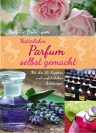 Brigitte Bräutigam - Natürliches Parfum selbst gemacht