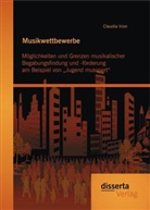 Claudia Irion - Musikwettbewerbe: Möglichkeiten und Grenzen musikalischer Begabungsfindung und -förderung am Beispiel von Jugend musiziert