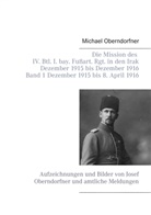 Michael Oberndorfner - Die Mission des IV. Btl. I. bay. Fußart. Rgt. in den Irak Dezember 1915 bis Dezember 1916 - Band 1 Dezember 1915 bis 8. April 1916