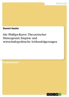 Daniel Hasler - Die Phillips-Kurve. Theoretischer Hintergrund, Empirie und wirtschaftspolitische Schlussfolgerungen