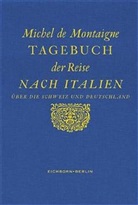 Michel De Montaigne - Tagebuch der Reise nach Italien über die Schweiz und Deutschland von 1580 bis 1581