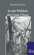 Maximilian Kern - In der Wildnis des Gran Chaco
