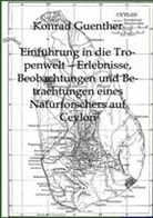 Konrad Guenther - Einführung in die Tropenwelt - Erlebnisse, Beobachtungen eines Naturforschers auf Ceylon
