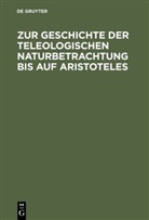 Willy Theiler, De Gruyter - Zur Geschichte der teleologischen Naturbetrachtung bis auf Aristoteles