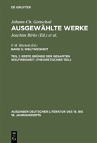 Johann Ch. Gottsched, Johann Chr. Gottsched, Johann Christoph Gottsched, Joachim Birke, M Mitchell, P M Mitchell... - Johann Ch. Gottsched: Ausgewählte Werke. Weltweish - Band 5. Teil 1: Erste Gründe der gesamten Weltweisheit (Theoretischer Teil)