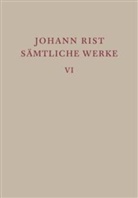 Johann Rist, Josef Rist, Eberhar Mannack, Eberhard Mannack - Johann Rist: Sämtliche Werke - Band 6: Epische Dichtungen