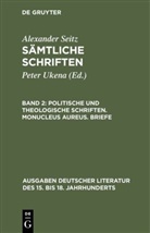 Alexander Seitz, Pete Ukena, Peter Ukena - Sämtliche Schriften - Band 2: Politische und theologische Schriften. Monucleus Aureus. Briefe