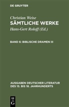 Christian Weise, Hans-Ger Roloff, Hans-Gert Roloff - Sämtliche Werke - 6: Biblische Dramen. Bd.3