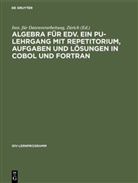 Ins für Datenverarbeitung Zürich, Züric Inst für Datenverarbeitung Züric, Zürich Inst für Datenverarbeitung Züric, Zürich Inst. für Datenverarbeitung - Algebra für EDV. Ein PU-Lehrgang mit Repetitorium, Aufgaben und Lösungen in COBOL und FORTRAN