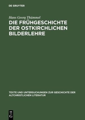 Hans Georg Th¿mmel, Hans G. Thümmel, Hans Georg Thümmel - Die Frühgeschichte der ostkirchlichen Bilderlehre - Texte und Untersuchungen zur Zeit vor dem Bilderstreit