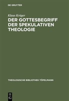 Klaus Krüger - Der Gottesbegriff der spekulativen Theologie