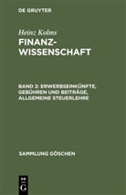 Heinz Kolms - Finanzwissenschaft - Band 2: Erwerbseinkünfte, Gebühren und Beiträge, Allgemeine Steuerlehre