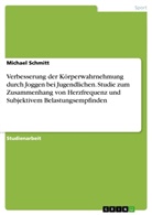 Michael Schmitt - Verbesserung der Körperwahrnehmung durch Joggen bei Jugendlichen. Studie zum Zusammenhang von Herzfrequenz und Subjektivem Belastungsempfinden