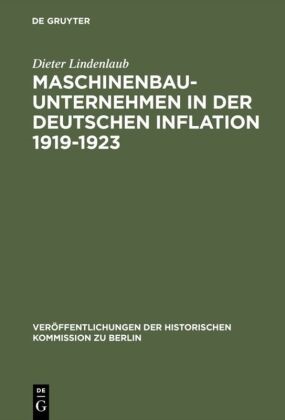 Dieter Lindenlaub - Maschinenbauunternehmen in der Deutschen Inflation 1919-1923 - Unternehmenshistorische Untersuchungen zu einigen Inflationstheorien