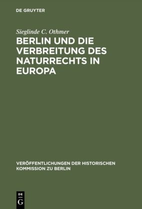 Sieglinde C Othmer, Sieglinde C. Othmer - Berlin und die Verbreitung des Naturrechts in Europa - Kultur- und sozialgeschichtliche Studien zu Jean Barbeyracs Pufendorf-Übersetzungen und eine Analyse seiner Leserschaft