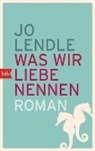 Jo Lendle - Was wir Liebe nennen