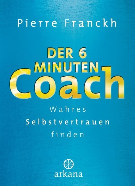 Pierre Franckh - Der 6-Minuten-Coach - Wahres Selbstvertrauen finden