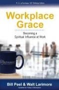 Walt Larimore, Bill Peel - Workplace Grace Becoming a Spiritual Influence at Work