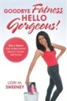 Lori M. Sweeney - Goodbye Fatness, Hello Gorgeous!
