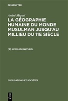 André Miquel - André Miquel: La géographie humaine du monde musul - 3: Le milieu naturel