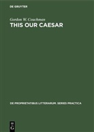 Gordon W Couchman, Gordon W. Couchman - This our Caesar