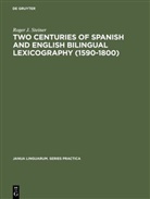 Roger J Steiner, Roger J. Steiner - Two Centuries of Spanish and English Bilingual Lexicography, 1590-1800