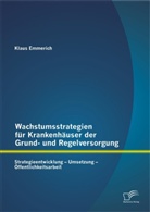 Klaus Emmerich - Wachstumsstrategien für Krankenhäuser der Grund- und Regelversorgung: Strategieentwicklung Umsetzung - Öffentlichkeitsarbeit