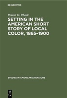 Robert D Rhode, Robert D. Rhode - Setting in the American Short Story of Local Color, 1865-1900
