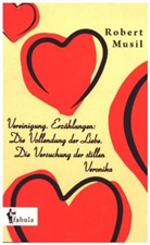 Robert Musil - Vereinigung. Erzählungen: Die Vollendung der Liebe. Die Versuchung der stillen Veronika