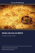 Daniel Morales Ruvalcaba, Daniel E Morales Ruvalcaba, Daniel E. Morales Ruvalcaba, Albert Rocha Valencia, Alberto Rocha Valencia - Media década de BRICS
