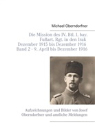 Michael Oberndorfner - Die Mission des IV. Btl. I. bay. Fußart. Rgt. in den Irak Dezember 1915 bis Dezember 1916 - Band 2 9. April 1916 bis Dezember