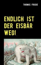Thomas Fricke - Endlich ist der Eisbär weg!