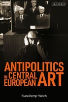 Klara Kemp-Welch, Klara Klemp-Welch - Antipolitics in Central European Art