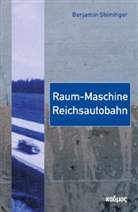 Benjamin Steininger - Raum-Maschine Reichsautobahn