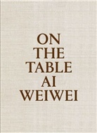 WEI WEI AI, Weiwei (1957-....) Ai, Rosa Pera, WEIWEI AI, Weiwei Ai, Ai Weiwei - On the table : Ai Weiwei