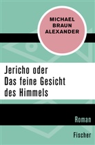 Michael Braun Alexander - Jericho oder Das feine Gesicht des Himmels