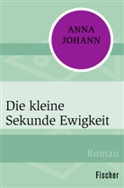 Anna Johann - Die kleine Sekunde Ewigkeit
